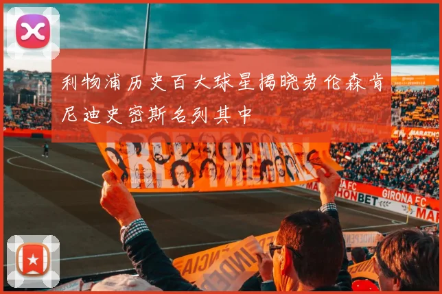 利物浦历史百大球星揭晓劳伦森肯尼迪史密斯名列其中